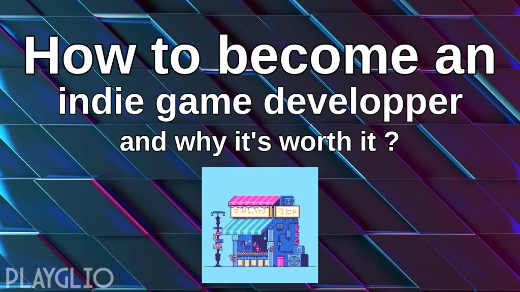 How to become an indie game developper and why it's worth it ?