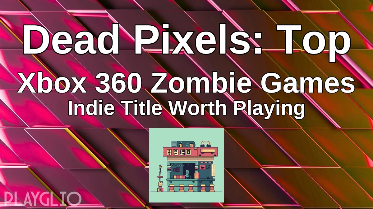 Dead Pixels: Top Xbox 360 Zombie Games Indie Title Worth Playing