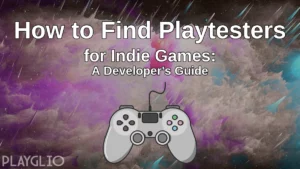 How to Find Playtesters for Indie Games: A Developer's Guide